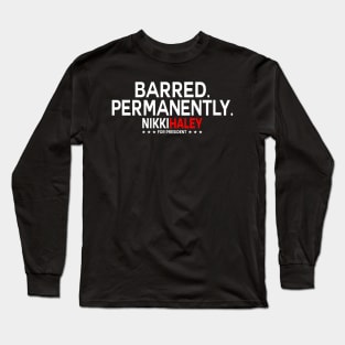 Nikki Haley Barred Permanently Long Sleeve T-Shirt